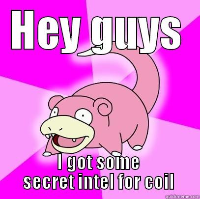 HEY GUYS I GOT SOME SECRET INTEL FOR COIL Slowpoke