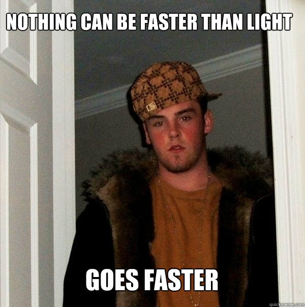 nothing can be faster than light goes faster  Scumbag
