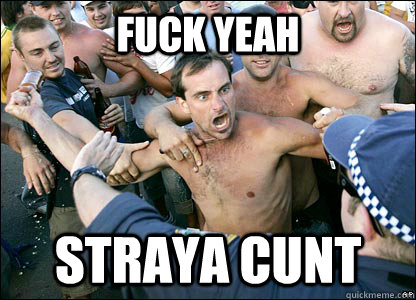 Fuck yeah straya cunt  