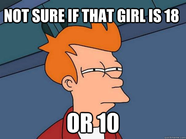 Not sure if that girl is 18 Or 10  Futurama Fry