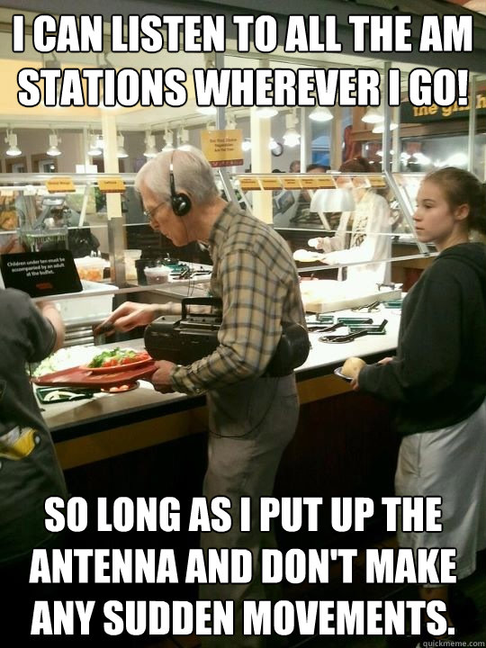 I can listen to all the AM stations wherever I go! So long as I put up the antenna and don't make any sudden movements.  Tech Oblivious Old Guy