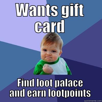 WANTS GIFT CARD FIND LOOT PALACE AND EARN LOOTPOINTS Success Kid