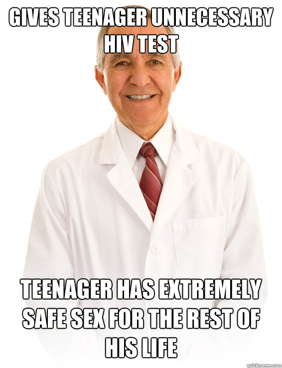 Gives Teenager unnecessary hiv test Teenager has extremely safe sex for the rest of his life - Gives Teenager unnecessary hiv test Teenager has extremely safe sex for the rest of his life  Good Guy Doctor just realized this happened to me