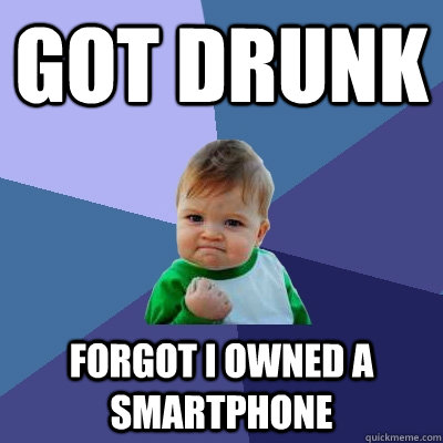 Got drunk Forgot I owned a smartphone  Success Kid