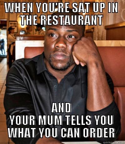 WHEN YOU'RE SAT UP IN THE RESTAURANT AND YOUR MUM TELLS YOU WHAT YOU CAN ORDER Misc