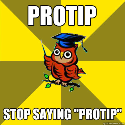 PROTIP Stop saying 