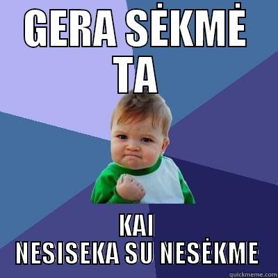 GERA SĖKMĖ TA KAI NESISEKA SU NESĖKME Success Kid