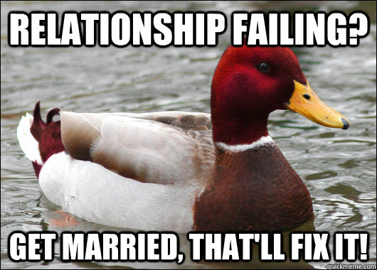 Relationship Failing? Get married, that'll fix it!  Malicious Advice Mallard
