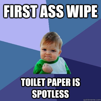 First ass wipe Toilet paper is spotless - First ass wipe Toilet paper is spotless  Success Kid