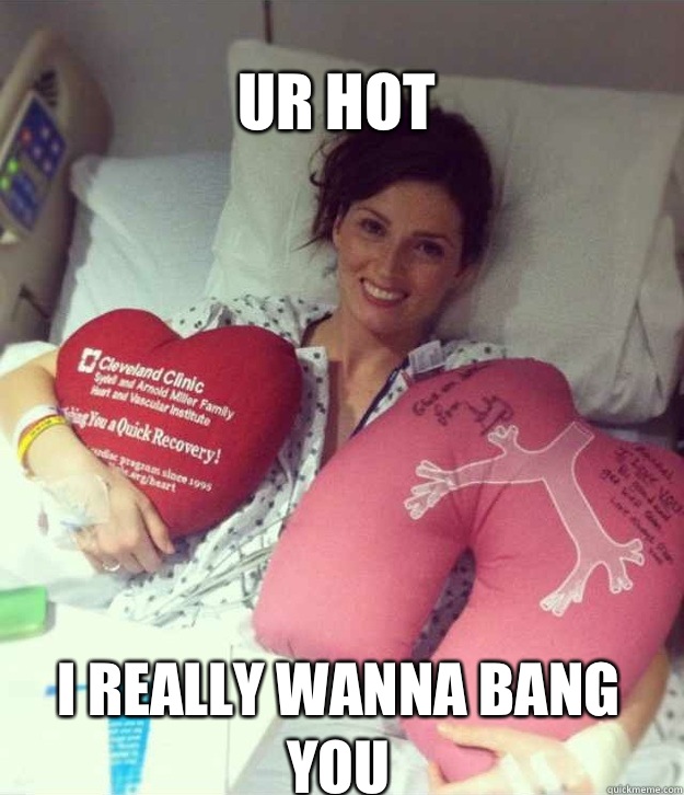Ur hot I really wanna bang you  Ridiculously Photogenic Surgery Girl