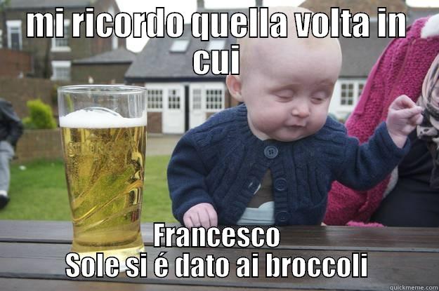 MI RICORDO QUELLA VOLTA IN CUI FRANCESCO SOLE SI É DATO AI BROCCOLI drunk baby