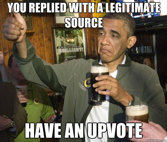 You replied with a legitimate source have an upvote  Upvoting Obama