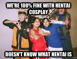 we're 100% fine with hentai cosplay doesn't know what hentai is  Bad Cosplay Team