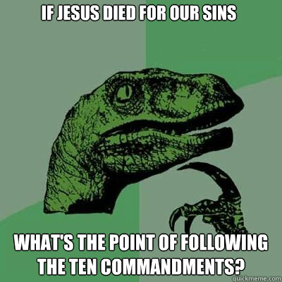 If jesus died for our sins What's the point of following the ten commandments?   Philosorapter