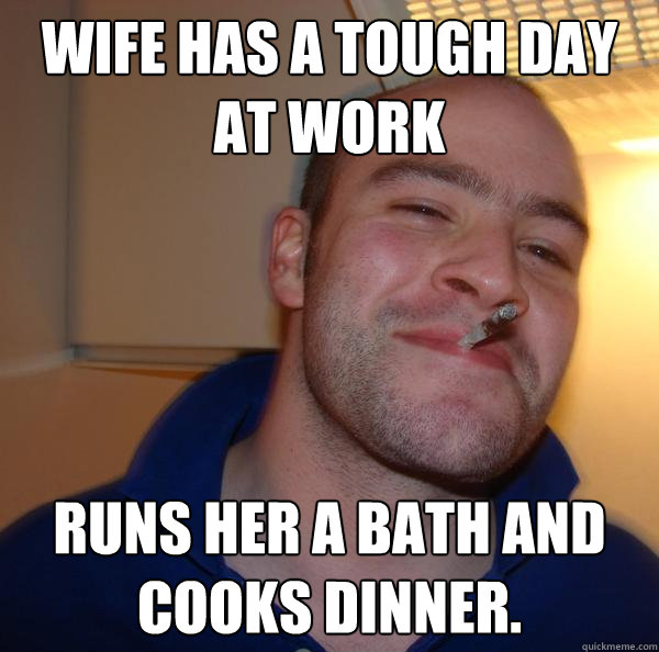 Wife has a tough day at work Runs her a bath and cooks dinner. - Wife has a tough day at work Runs her a bath and cooks dinner.  Misc