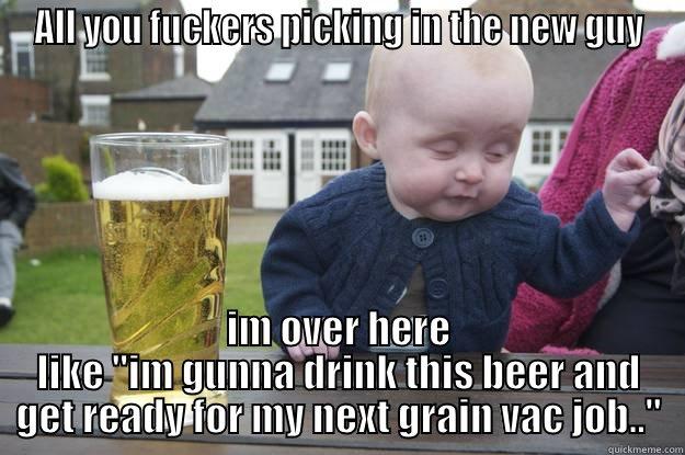 ALL YOU FUCKERS PICKING IN THE NEW GUY IM OVER HERE LIKE 