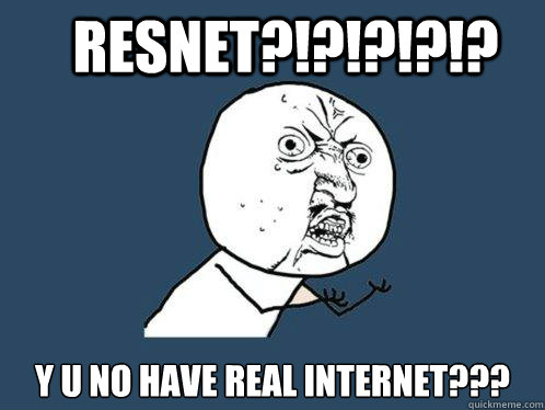 resnet?!?!?!?!? y u no have real internet???  Y U No