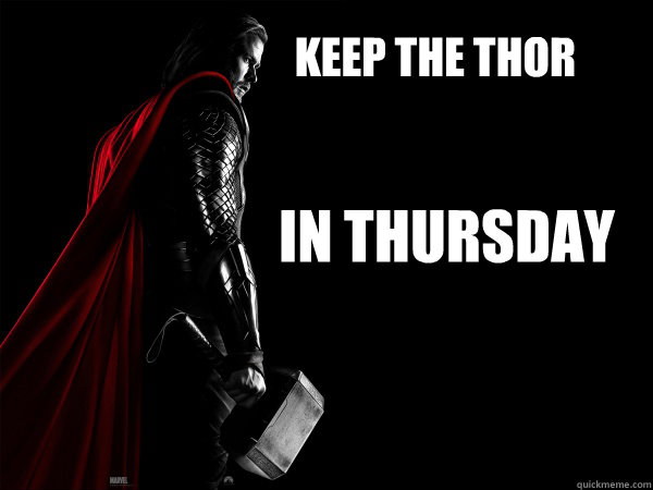 KEEP THE THOR IN THURSDAY  Thor