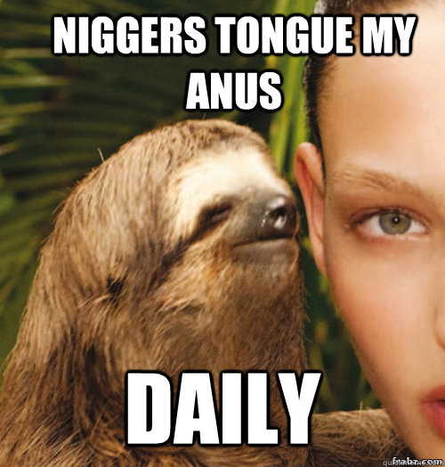 niggers tongue my anus daily - niggers tongue my anus daily  rape sloth