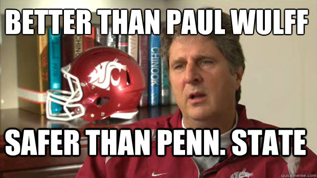 Better than Paul Wulff 
 Safer than Penn. State  