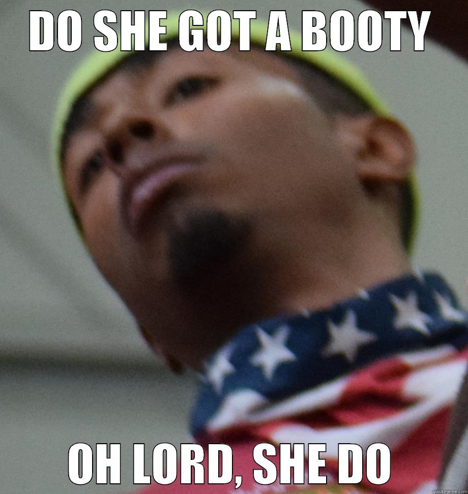 DO SHE GOT A BOOTY OH LORD, SHE DO Misc