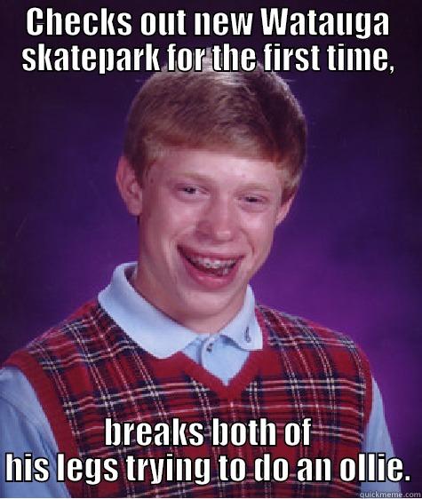 CHECKS OUT NEW WATAUGA SKATEPARK FOR THE FIRST TIME, BREAKS BOTH OF HIS LEGS TRYING TO DO AN OLLIE. Bad Luck Brian
