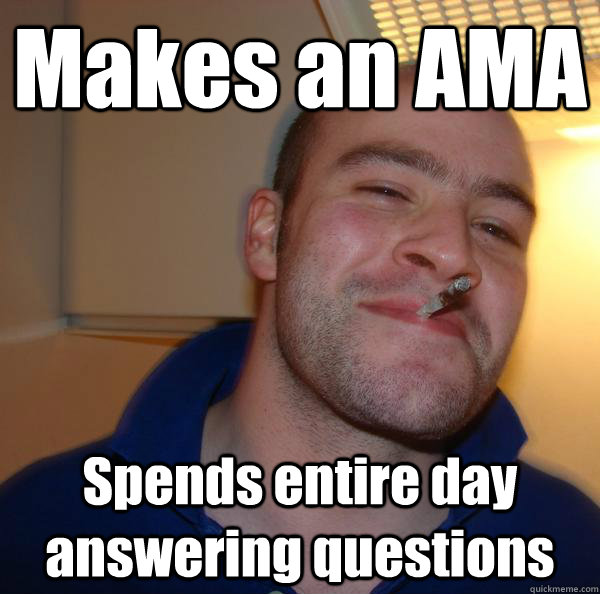 Makes an AMA Spends entire day answering questions - Makes an AMA Spends entire day answering questions  Misc