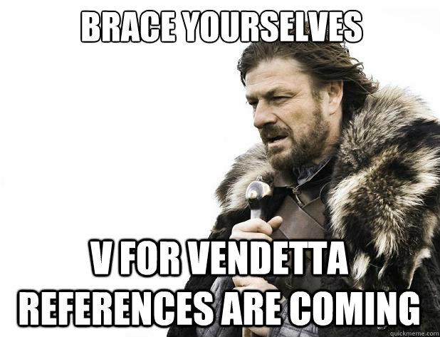 Brace yourselves V for vendetta references are coming - Brace yourselves V for vendetta references are coming  Misc