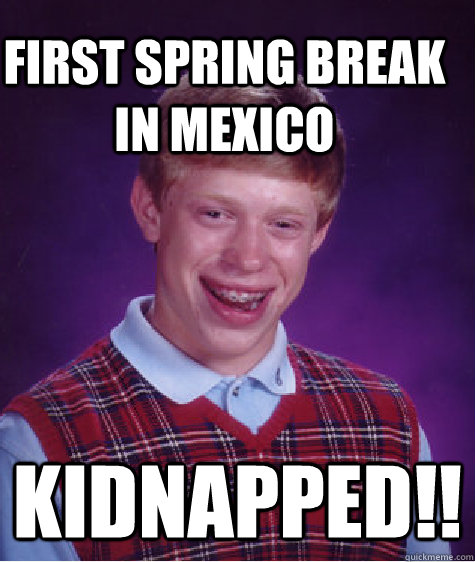 FIRST SPRING BREAK IN MEXICO KIDNAPPED!!  Bad Luck Brain
