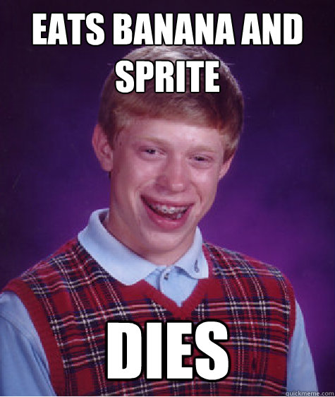 Eats Banana and Sprite DIES  Bad Luck Brian