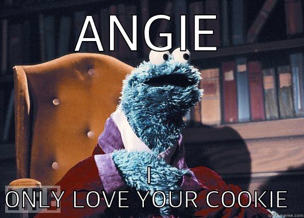 ANGIE I ONLY LOVE YOUR COOKIE  Cookie Monster