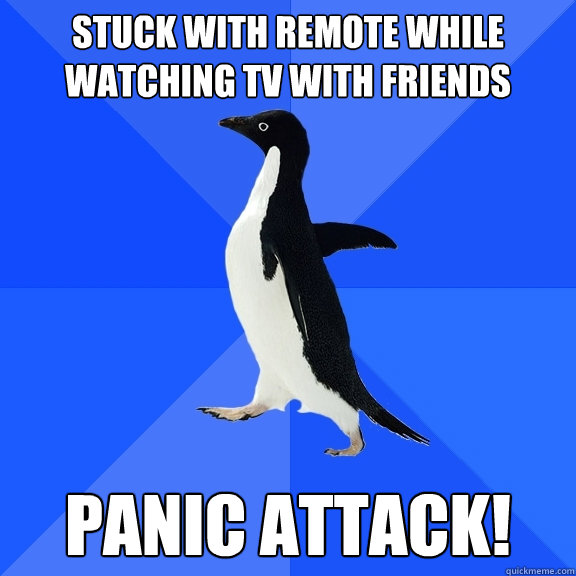 Stuck with remote while watching tv with friends Panic Attack!  Socially Awkward Penguin