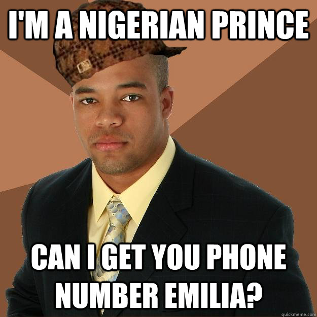 I'm a Nigerian prince can i get you phone number Emilia? - I'm a Nigerian prince can i get you phone number Emilia?  Scumbag black man