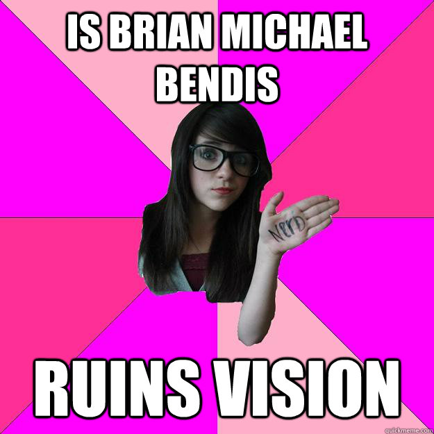Is brian michael bendis ruins vision  Idiot Nerd Girl