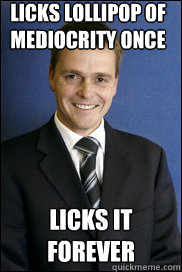 LICKS LOLLIPOP OF MEDIOCRITY ONCE LICKS IT FOREVER  