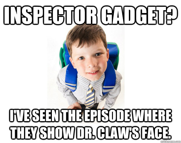 Inspector Gadget? I've seen the episode where they show Dr. Claw's face.  Lying School Kid