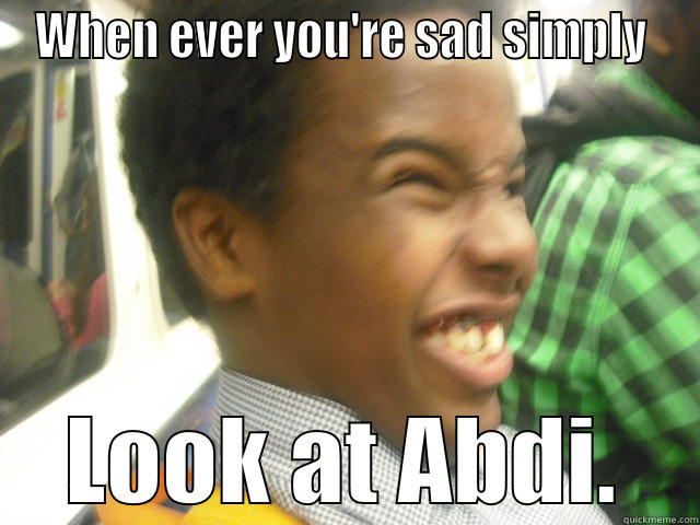 Whenever you're sad.. - WHEN EVER YOU'RE SAD SIMPLY  LOOK AT ABDI. Misc