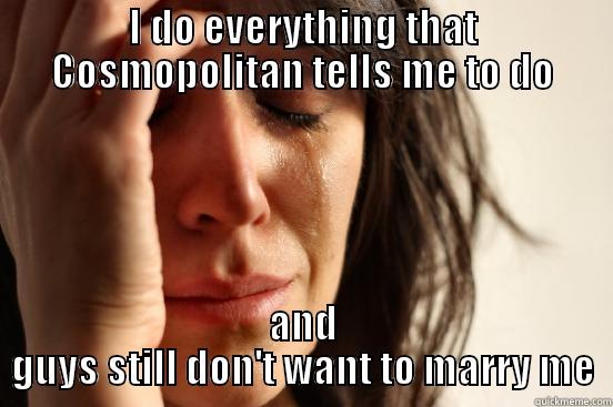 I DO EVERYTHING THAT COSMOPOLITAN TELLS ME TO DO AND GUYS STILL DON'T WANT TO MARRY ME First World Problems