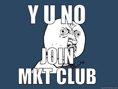 Y U NO JOIN MKT CLUB Y U No