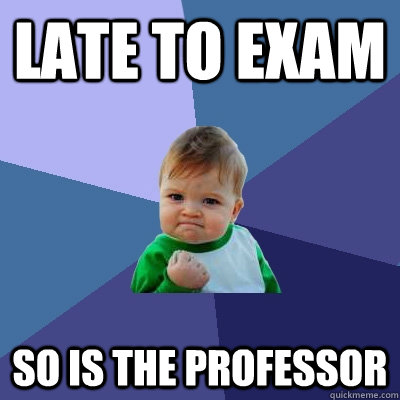 Late to exam So is the professor - Late to exam So is the professor  Success Kid
