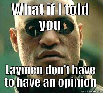 WHAT IF I TOLD YOU LAYMEN DON'T HAVE TO HAVE AN OPINION Matrix Morpheus