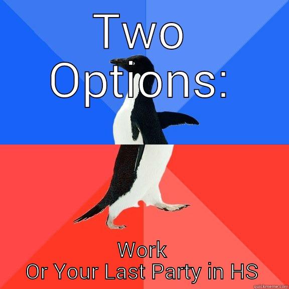 You Have Two Options - TWO OPTIONS: WORK OR YOUR LAST PARTY IN HS Socially Awkward Awesome Penguin