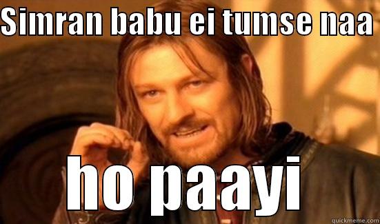 SIMRAN BABU EI TUMSE NAA  HO PAAYI Boromir