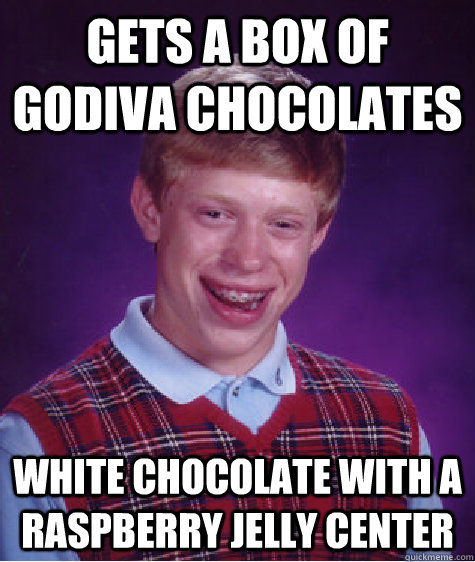 Gets a box of Godiva chocolates white chocolate with a raspberry jelly center  Bad Luck Brian