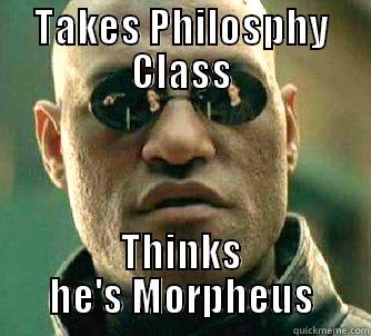 TAKES PHILOSPHY CLASS THINKS HE'S MORPHEUS Matrix Morpheus
