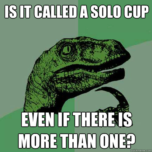 is it called a solo cup even if there is more than one?  Philosoraptor