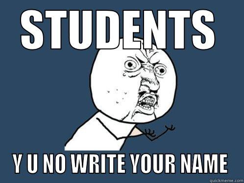 STUDENTS Y U NO WRITE YOUR NAME Y U No
