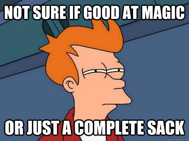 Not sure if good at magic Or just a complete sack - Not sure if good at magic Or just a complete sack  Futurama Fry
