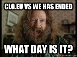 clg.eu vs we has ended What day is it?  What year is it