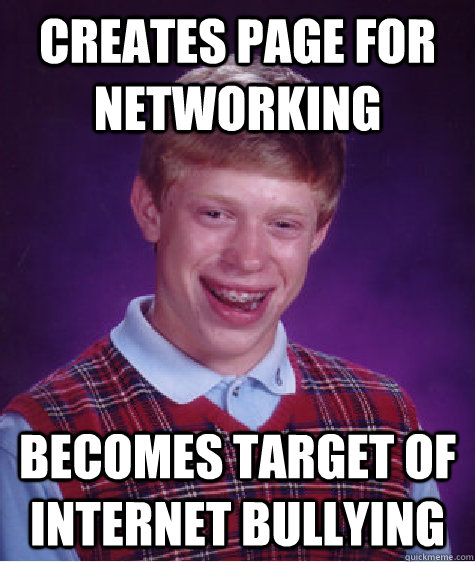 Creates Page for Networking Becomes Target of internet Bullying  Bad Luck Brian